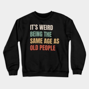 It’s Weird Being The Same Age As Old People - Retro Style Crewneck Sweatshirt